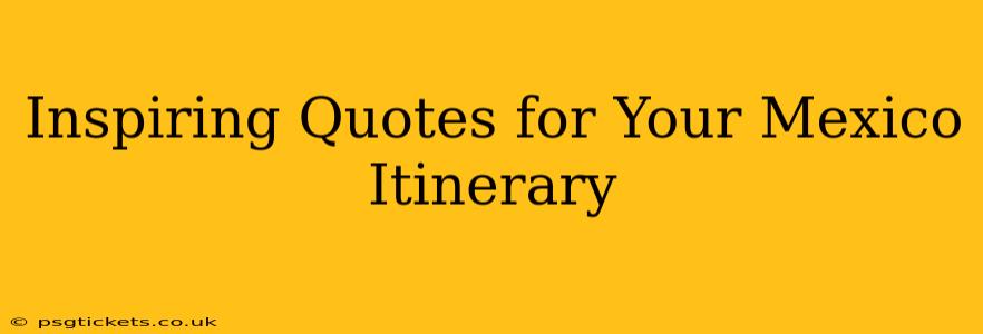 Inspiring Quotes for Your Mexico Itinerary