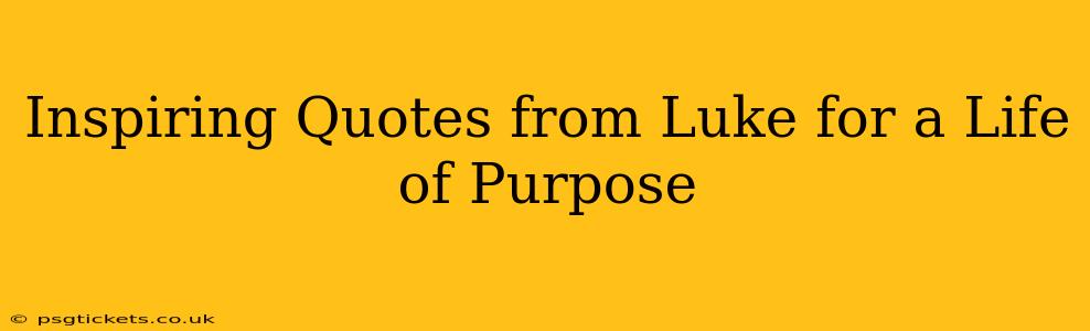 Inspiring Quotes from Luke for a Life of Purpose