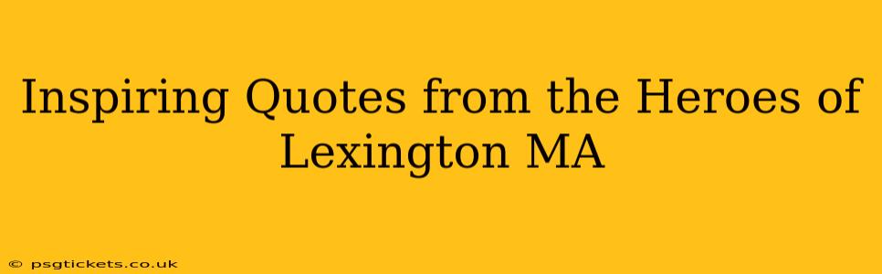 Inspiring Quotes from the Heroes of Lexington MA