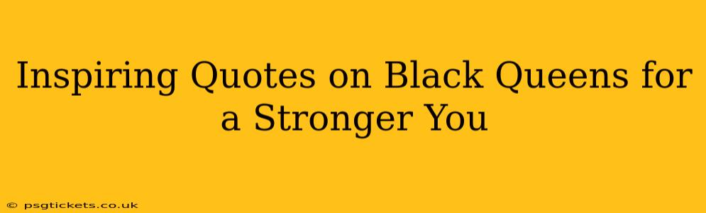 Inspiring Quotes on Black Queens for a Stronger You