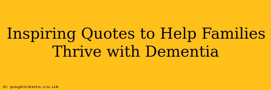 Inspiring Quotes to Help Families Thrive with Dementia