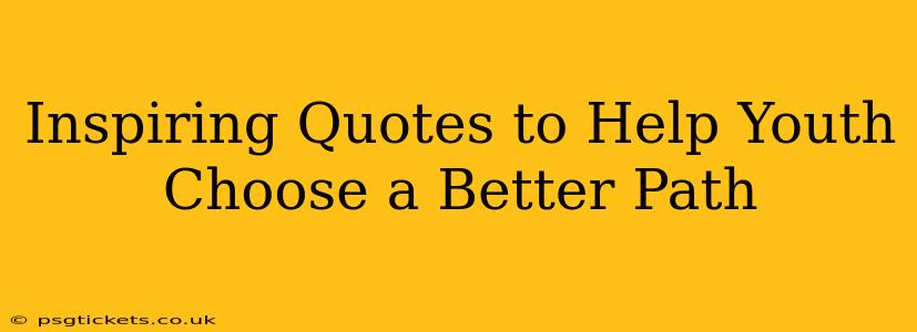 Inspiring Quotes to Help Youth Choose a Better Path
