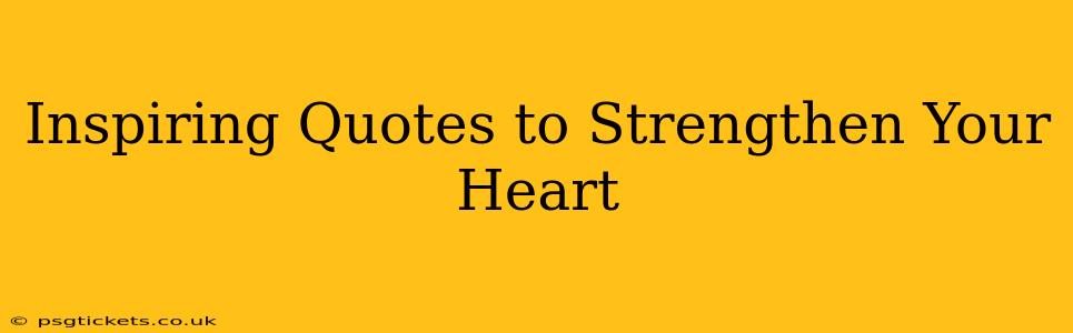 Inspiring Quotes to Strengthen Your Heart