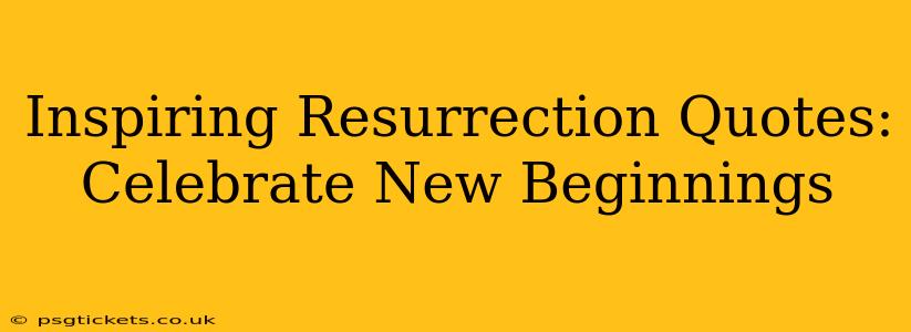 Inspiring Resurrection Quotes: Celebrate New Beginnings