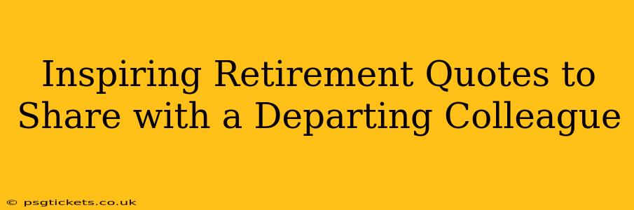 Inspiring Retirement Quotes to Share with a Departing Colleague