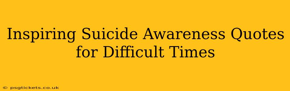 Inspiring Suicide Awareness Quotes for Difficult Times