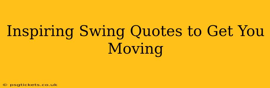Inspiring Swing Quotes to Get You Moving