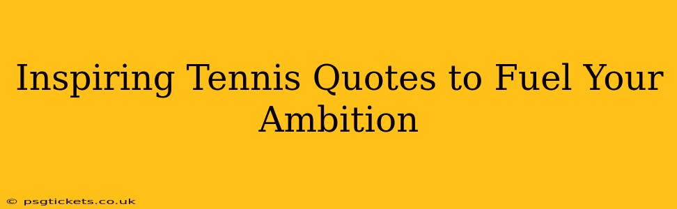 Inspiring Tennis Quotes to Fuel Your Ambition