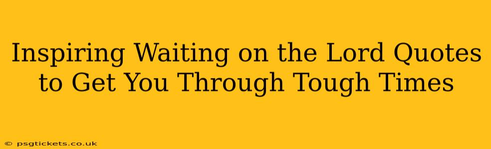 Inspiring Waiting on the Lord Quotes to Get You Through Tough Times