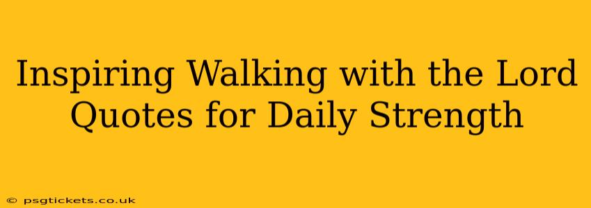 Inspiring Walking with the Lord Quotes for Daily Strength