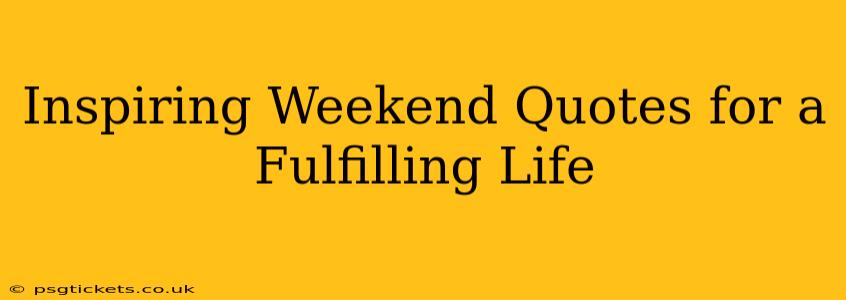 Inspiring Weekend Quotes for a Fulfilling Life