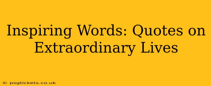 Inspiring Words: Quotes on Extraordinary Lives