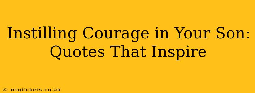 Instilling Courage in Your Son: Quotes That Inspire