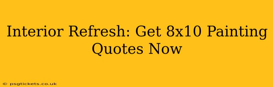 Interior Refresh: Get 8x10 Painting Quotes Now
