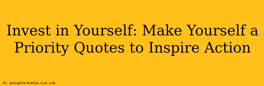 Invest in Yourself: Make Yourself a Priority Quotes to Inspire Action