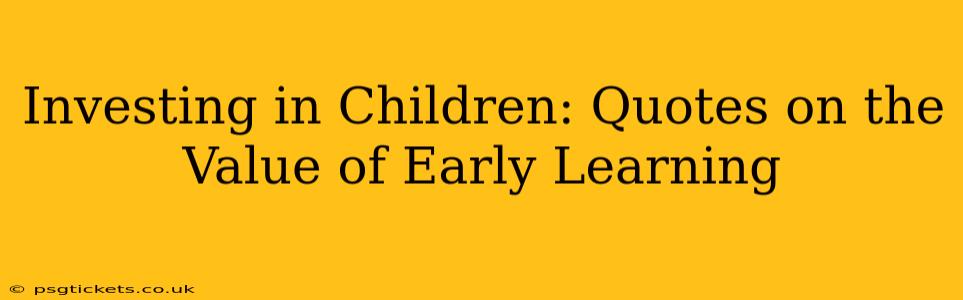 Investing in Children: Quotes on the Value of Early Learning