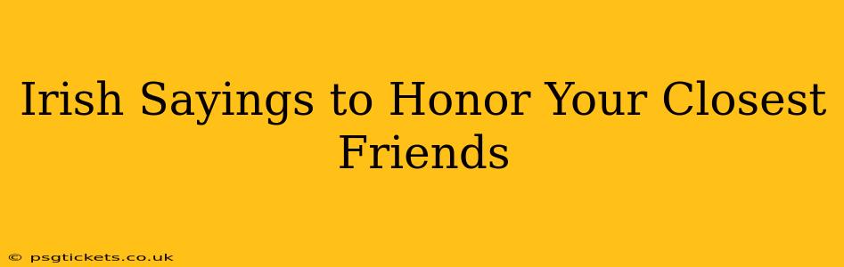 Irish Sayings to Honor Your Closest Friends