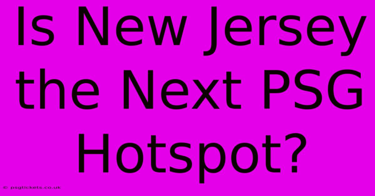 Is New Jersey The Next PSG Hotspot?