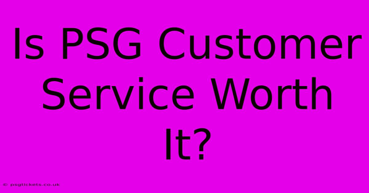 Is PSG Customer Service Worth It?