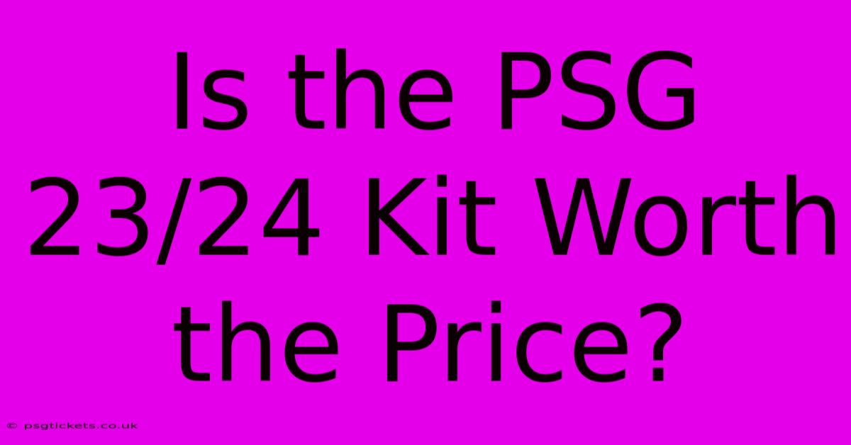 Is The PSG 23/24 Kit Worth The Price?