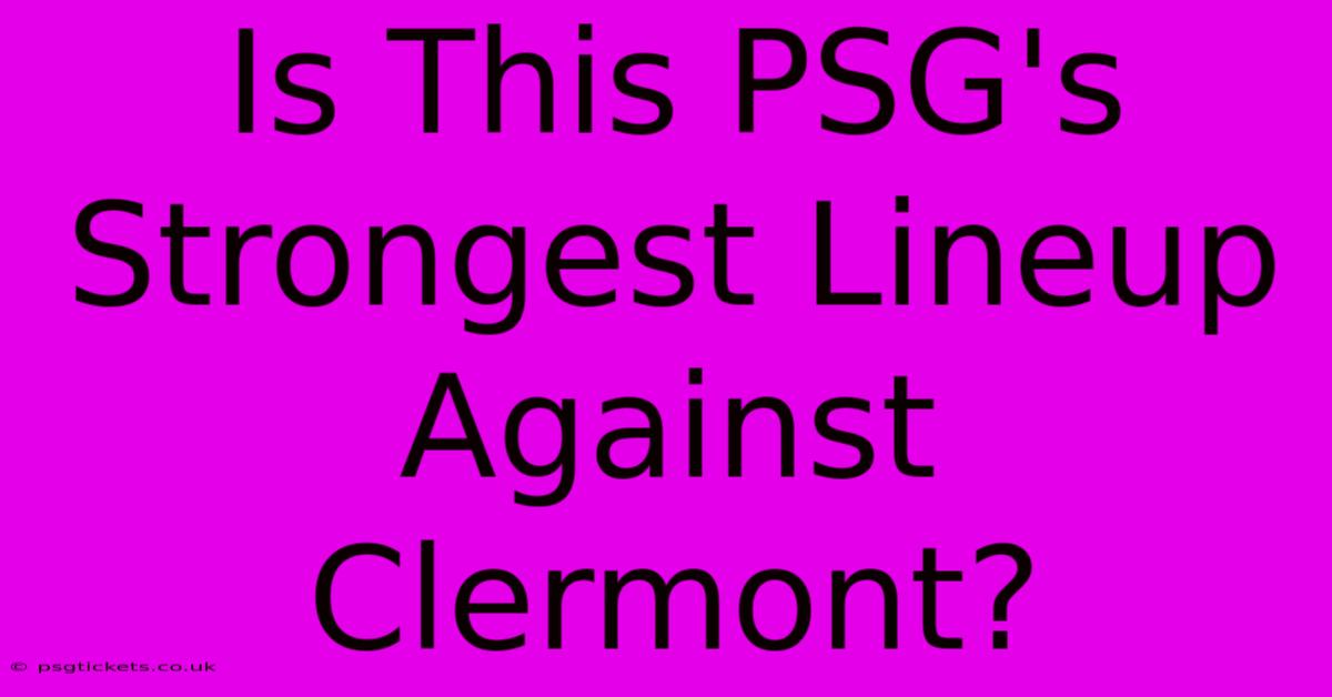 Is This PSG's Strongest Lineup Against Clermont?