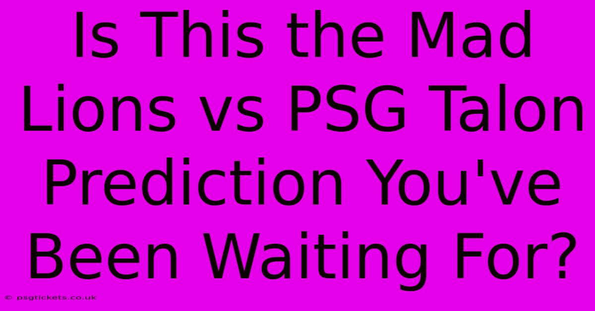 Is This The Mad Lions Vs PSG Talon Prediction You've Been Waiting For?