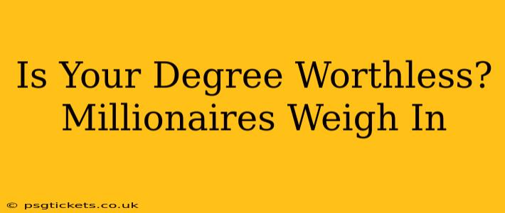 Is Your Degree Worthless? Millionaires Weigh In