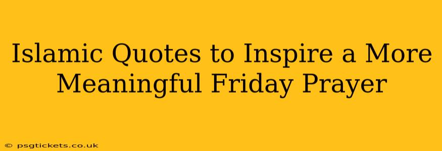 Islamic Quotes to Inspire a More Meaningful Friday Prayer