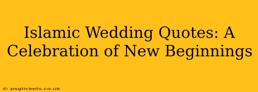 Islamic Wedding Quotes: A Celebration of New Beginnings