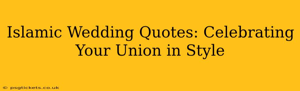 Islamic Wedding Quotes: Celebrating Your Union in Style