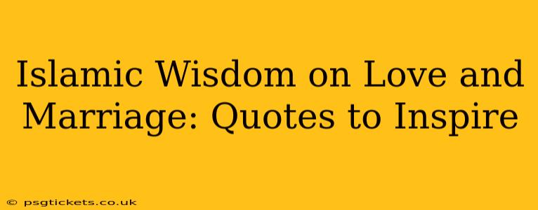 Islamic Wisdom on Love and Marriage: Quotes to Inspire
