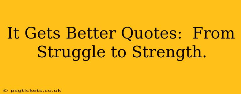 It Gets Better Quotes:  From Struggle to Strength.