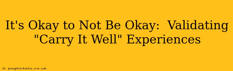 It's Okay to Not Be Okay:  Validating "Carry It Well" Experiences