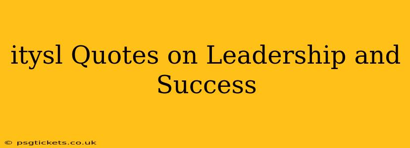 itysl Quotes on Leadership and Success