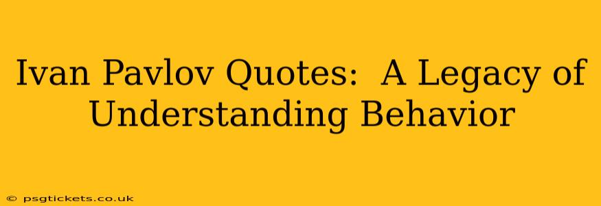 Ivan Pavlov Quotes:  A Legacy of Understanding Behavior