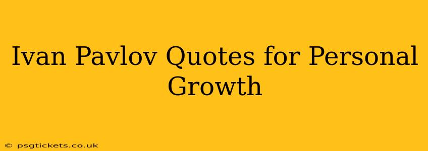 Ivan Pavlov Quotes for Personal Growth