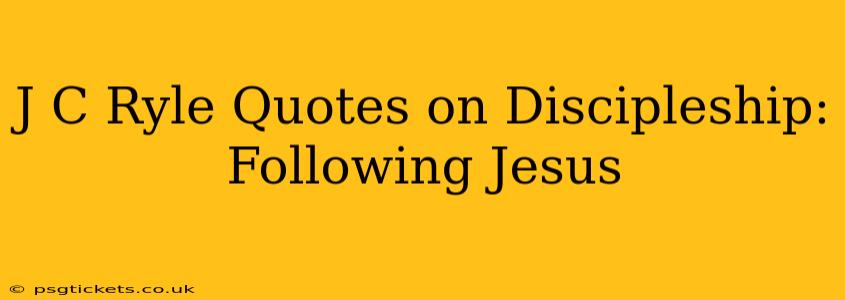 J C Ryle Quotes on Discipleship: Following Jesus