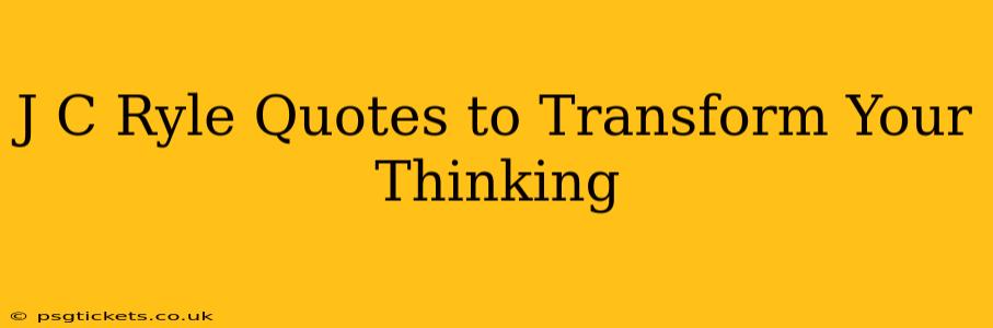 J C Ryle Quotes to Transform Your Thinking