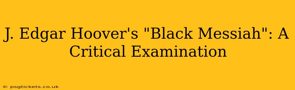 J. Edgar Hoover's "Black Messiah": A Critical Examination