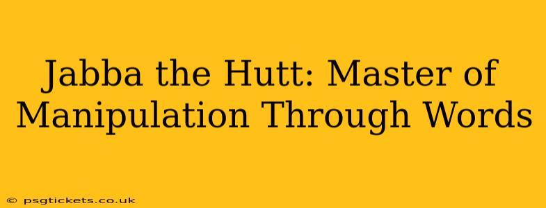 Jabba the Hutt: Master of Manipulation Through Words