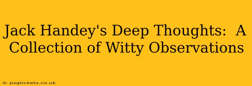 Jack Handey's Deep Thoughts:  A Collection of Witty Observations