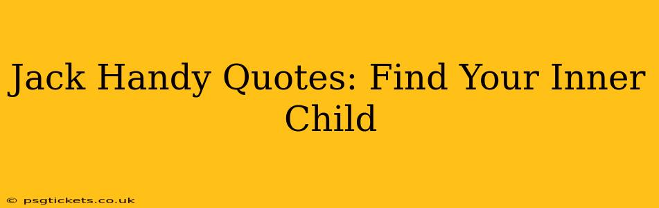 Jack Handy Quotes: Find Your Inner Child