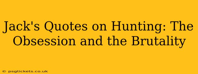 Jack's Quotes on Hunting: The Obsession and the Brutality