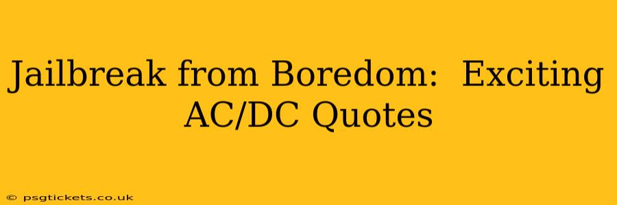 Jailbreak from Boredom:  Exciting AC/DC Quotes