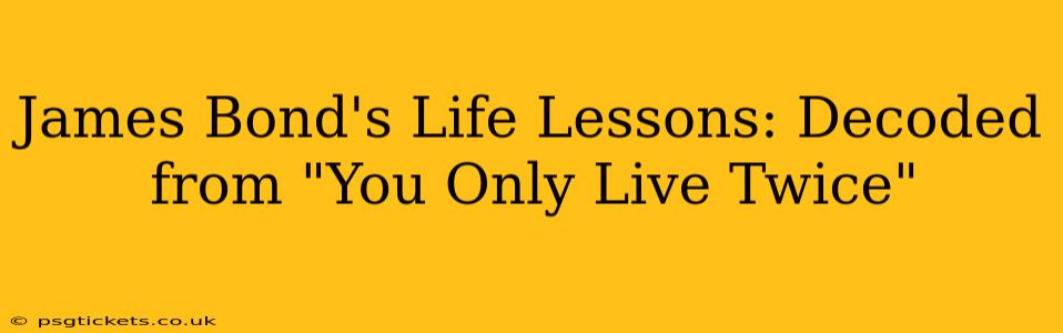 James Bond's Life Lessons: Decoded from "You Only Live Twice"