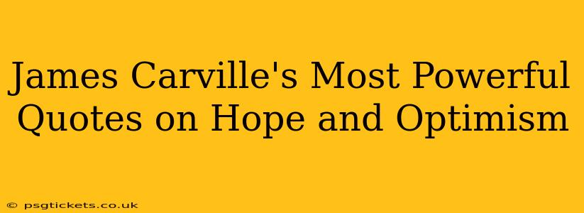 James Carville's Most Powerful Quotes on Hope and Optimism