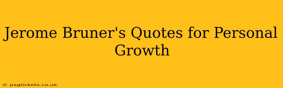 Jerome Bruner's Quotes for Personal Growth