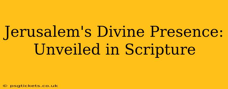 Jerusalem's Divine Presence: Unveiled in Scripture