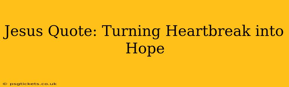 Jesus Quote: Turning Heartbreak into Hope