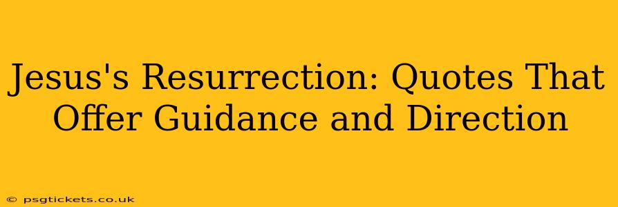 Jesus's Resurrection: Quotes That Offer Guidance and Direction